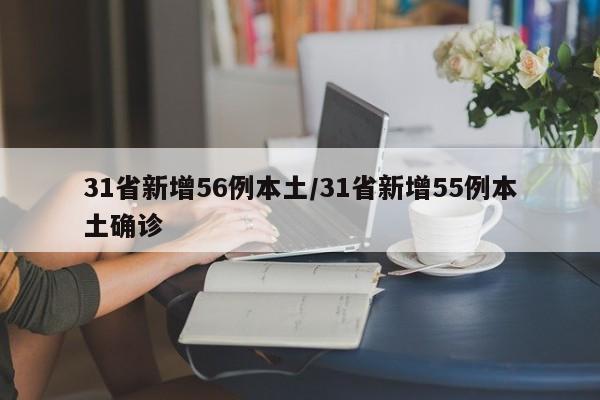 31省新增56例本土/31省新增55例本土确诊