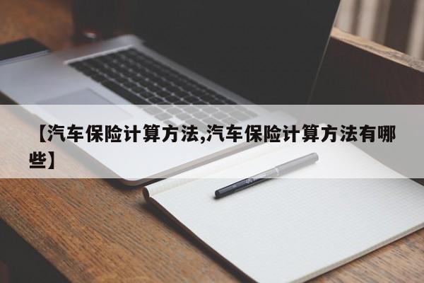 【汽车保险计算方法,汽车保险计算方法有哪些】
