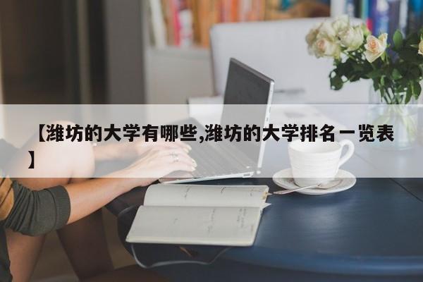【潍坊的大学有哪些,潍坊的大学排名一览表】