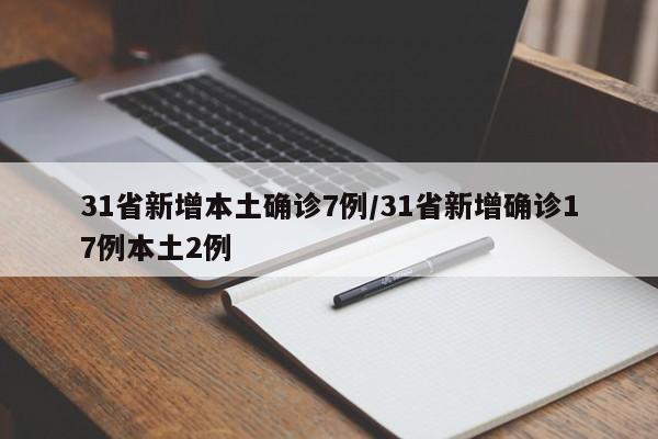 31省新增本土确诊7例/31省新增确诊17例本土2例