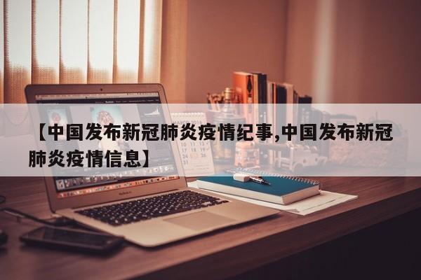 【中国发布新冠肺炎疫情纪事,中国发布新冠肺炎疫情信息】