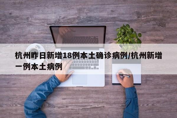 杭州昨日新增18例本土确诊病例/杭州新增一例本土病例