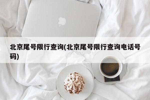 北京尾号限行查询(北京尾号限行查询电话号码)
