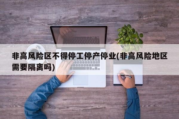 非高风险区不得停工停产停业(非高风险地区需要隔离吗)
