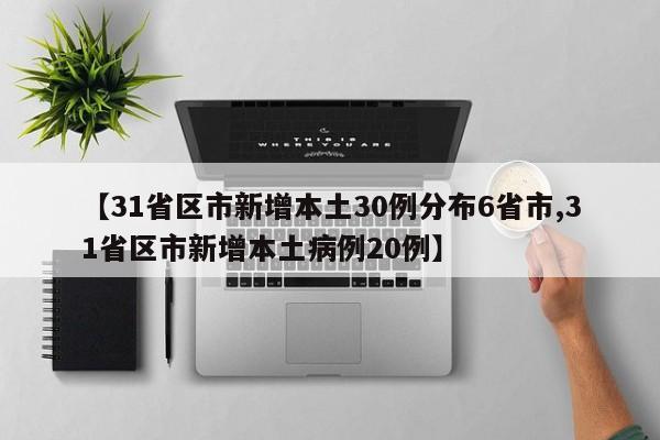 【31省区市新增本土30例分布6省市,31省区市新增本土病例20例】