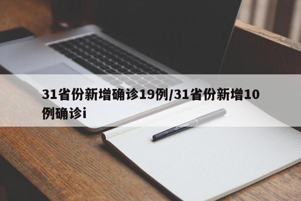 31省份新增确诊19例/31省份新增10例确诊i