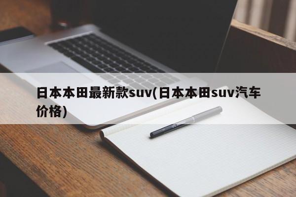 日本本田最新款suv(日本本田suv汽车价格)
