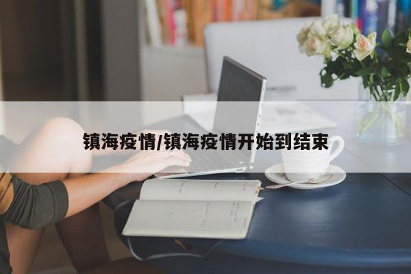 镇海疫情/镇海疫情开始到结束