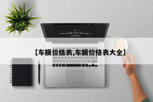 【车膜价格表,车膜价格表大全】