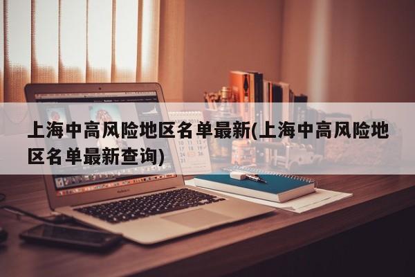 上海中高风险地区名单最新(上海中高风险地区名单最新查询)