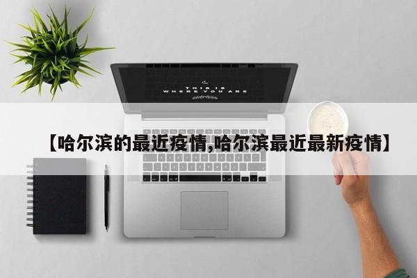 【哈尔滨的最近疫情,哈尔滨最近最新疫情】
