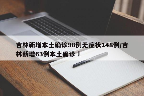 吉林新增本土确诊98例无症状148例/吉林新增63例本土确诊 !