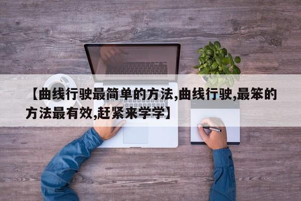 【曲线行驶最简单的方法,曲线行驶,最笨的方法最有效,赶紧来学学】