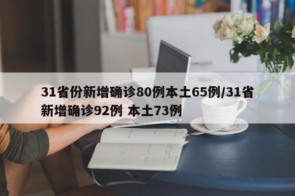 31省份新增确诊80例本土65例/31省新增确诊92例 本土73例