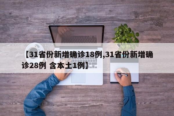 【31省份新增确诊18例,31省份新增确诊28例 含本土1例】